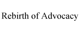 REBIRTH OF ADVOCACY trademark