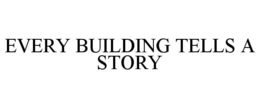 EVERY BUILDING TELLS A STORY trademark