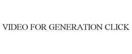 VIDEO FOR GENERATION CLICK trademark