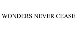 WONDERS NEVER CEASE trademark