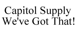 CAPITOL SUPPLY WE'VE GOT THAT! trademark