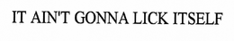 IT'S NOT GONNA LICK ITSELF trademark