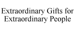EXTRAORDINARY GIFTS FOR EXTRAORDINARY PEOPLE trademark