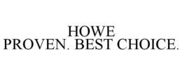 HOWE PROVEN. BEST CHOICE. trademark