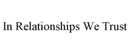 IN RELATIONSHIPS WE TRUST trademark