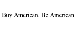 BUY AMERICAN, BE AMERICAN trademark