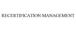 RECERTIFICATION MANAGEMENT trademark