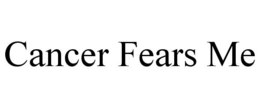 CANCER FEARS ME trademark