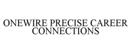 ONEWIRE PRECISE CAREER CONNECTIONS trademark