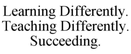 LEARNING DIFFERENTLY. TEACHING DIFFERENTLY. SUCCEEDING. trademark