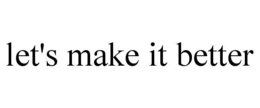 LET'S MAKE IT BETTER trademark