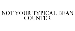 NOT YOUR TYPICAL BEAN COUNTER trademark