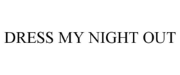 DRESS MY NIGHT OUT trademark