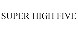SUPER HIGH FIVE trademark