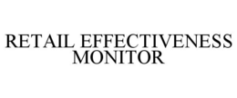 RETAIL EFFECTIVENESS MONITOR trademark