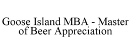 GOOSE ISLAND MBA - MASTER OF BEER APPRECIATION trademark