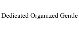 DEDICATED ORGANIZED GENTLE trademark