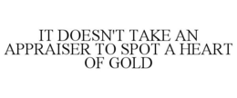 IT DOESN'T TAKE AN APPRAISER TO SPOT A HEART OF GOLD trademark