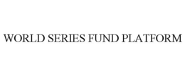 WORLD SERIES FUND PLATFORM trademark