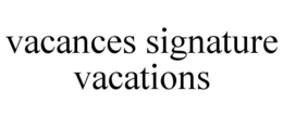 VACANCES SIGNATURE VACATIONS trademark