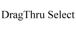 DRAGTHRU SELECT trademark