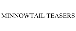 MINNOWTAIL TEASERS trademark