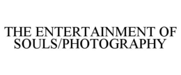 THE ENTERTAINMENT OF SOULS/PHOTOGRAPHY trademark