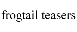 FROGTAIL TEASERS trademark