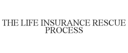 THE LIFE INSURANCE RESCUE PROCESS trademark