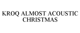 KROQ ALMOST ACOUSTIC CHRISTMAS trademark