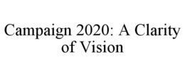 CAMPAIGN 2020: A CLARITY OF VISION trademark
