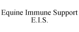 EQUINE IMMUNE SUPPORT E.I.S. trademark