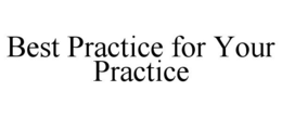 BEST PRACTICE FOR YOUR PRACTICE trademark