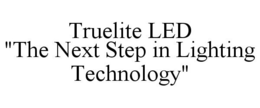 TRUELITE LED "THE NEXT STEP IN LIGHTING TECHNOLOGY" trademark