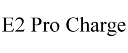 E2 PRO CHARGE trademark