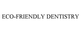 ECO-FRIENDLY DENTISTRY trademark
