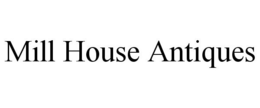 MILL HOUSE ANTIQUES trademark