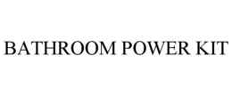 BATHROOM POWER KIT trademark