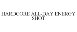 HARDCORE ALL-DAY ENERGY SHOT trademark