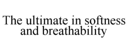 THE ULTIMATE IN SOFTNESS AND BREATHABILITY trademark