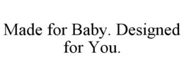 MADE FOR BABY. DESIGNED FOR YOU. trademark