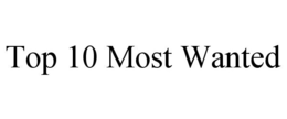 TOP 10 MOST WANTED trademark