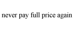 NEVER PAY FULL PRICE AGAIN trademark