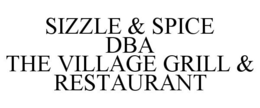 SIZZLE & SPICE DBA THE VILLAGE GRILL & RESTAURANT trademark