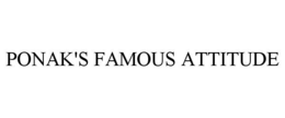 PONAK'S FAMOUS ATTITUDE trademark
