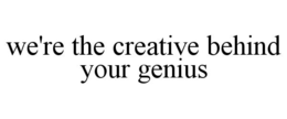 WE'RE THE CREATIVE BEHIND YOUR GENIUS trademark