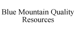 BLUE MOUNTAIN QUALITY RESOURCES trademark
