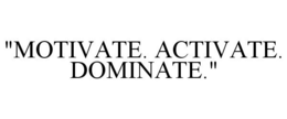 "MOTIVATE. ACTIVATE. DOMINATE." trademark