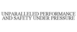 UNPARALLELED PERFORMANCE AND SAFETY UNDER PRESSURE trademark