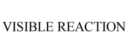 VISIBLE REACTION trademark